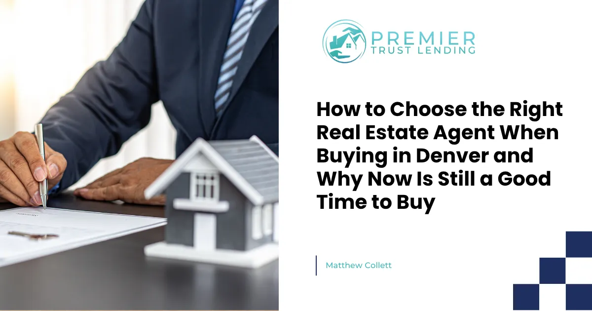 How to Choose the Right Real Estate Agent When Buying in Denver and Why Now Is Still a Good Time to Buy