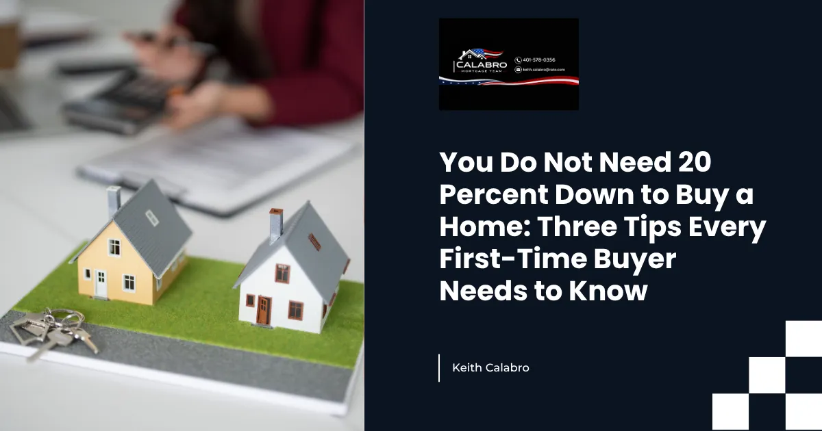 You Do Not Need 20 Percent Down to Buy a Home: Three Tips Every First-Time Buyer Needs to Know