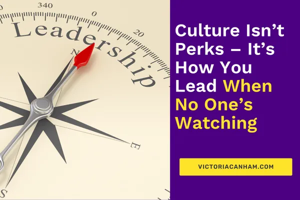 Victoria Canham Consultancy | Leadership concept compass with red arrow pointing to “Leadership,” alongside bold title text: “Culture Isn’t Perks – It’s How You Lead When No One’s Watching.” Blog cover image for workplace culture, employee engagement, and leadership development by Victoria Canham Consultancy.