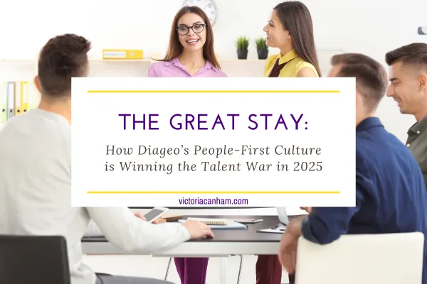 Victoria Canham Consultancy | A diverse, smiling team collaborating around a table, with a bold overlay title reading “The Great Stay: How Diageo’s People-First Culture is Winning the Talent War in 2025” – symbolising inclusive, people-first workplace culture.