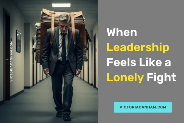 Victoria Canham Consultancy |  A man in a suit is walking down a long, empty office hallway with a huge stack of papers and folders strapped to his back. The image also contains the text "When Leadership Feels Like a Lonely Fight" and the website address "victoriacanham.com".