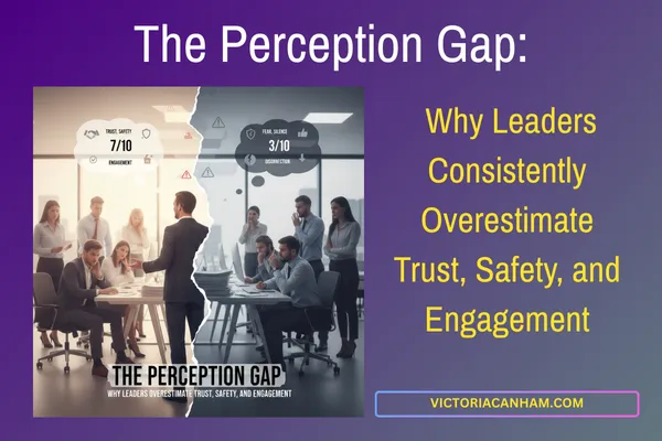 Victoria Canham Consultancy |  A visual representation of the 'Perception Gap.' An office scene is split down the middle. On the leader's side (The Perception) are positive thought bubbles reading 'Trust, Safety 7/10' and 'Engagement.' On the team's side (The Reality) are negative thought bubbles reading 'Fear, Silence 3/10' and 'Disconnection.' This illustrates why leaders consistently overestimate employee trust and psychological safety.