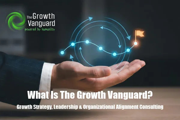 Growth strategy consulting insights from The Growth Vanguard on leadership, customer experience, trust, and organizational alignment
