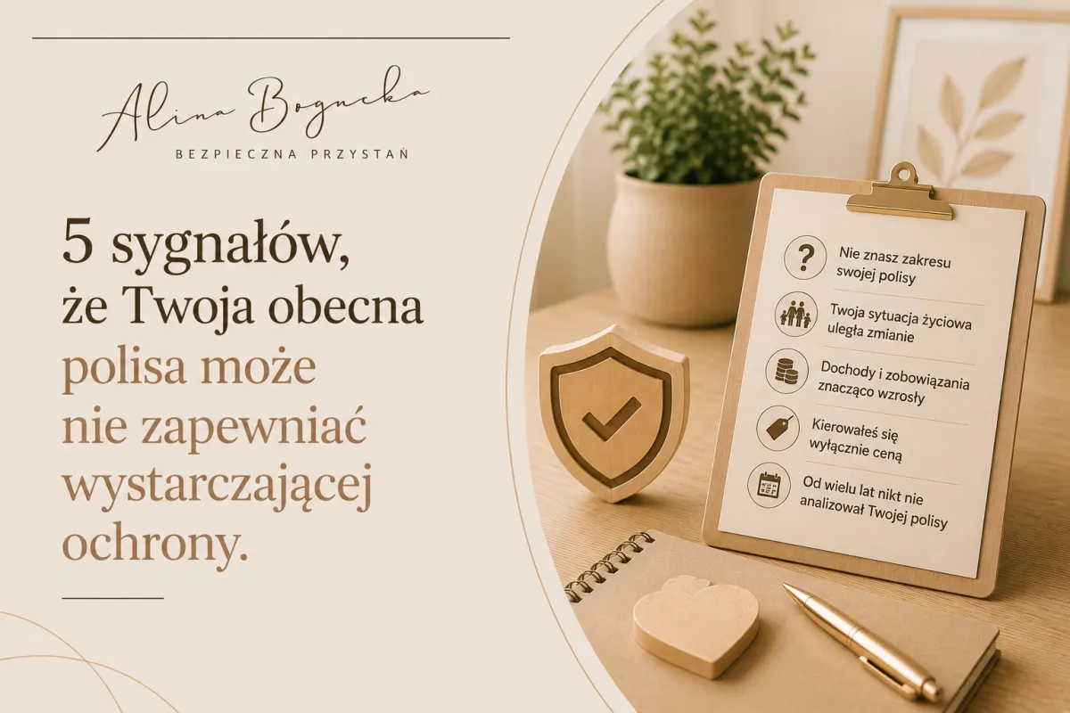 5 sygnałów, że Twoja obecna polisa może nie zapewniać wystarczającej ochrony.