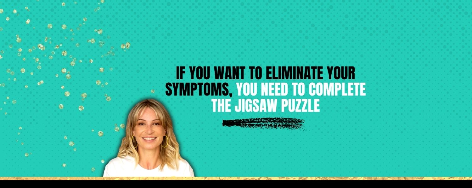 If you want to eliminate your symptoms, you need to complete the jigsaw puzzle