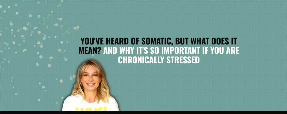 You’ve heard of somatic, but what does it mean? and WHY IT’S KEY FOR BURNOUT RECOVERY