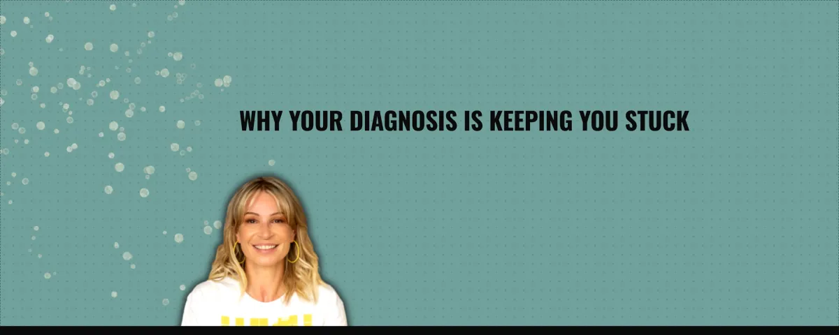 Why Your Diagnosis is Keeping you Stuck
