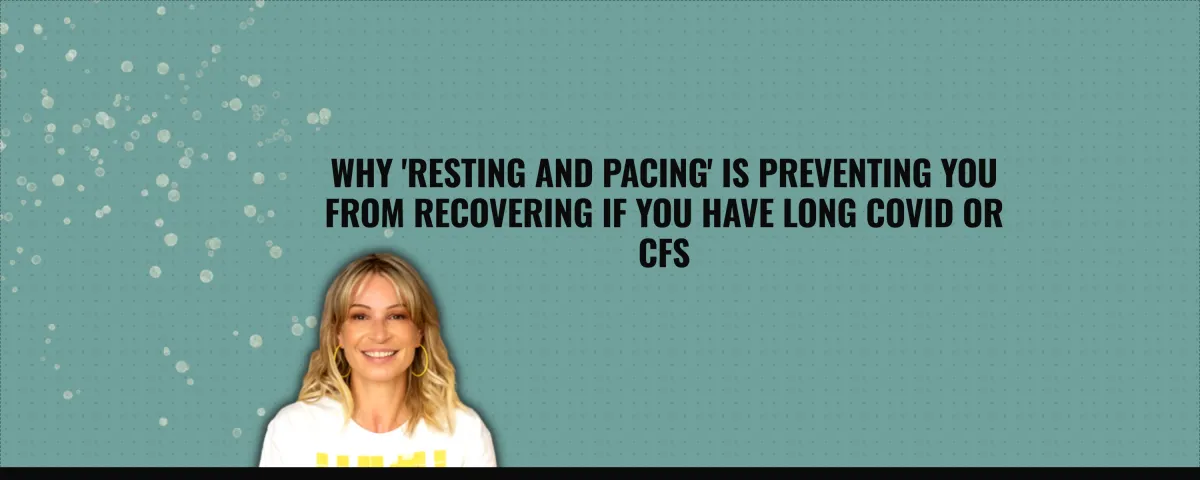 Why You Won’t Recover from Long Covid and CFS with ‘Resting and Pacing’