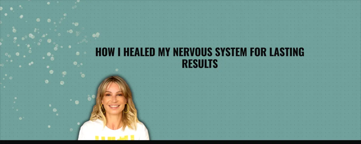 How I healed my nervous system for lasting results