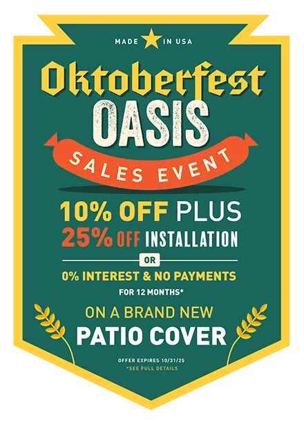Made in USA Octoberfest Oasis Sales Event 10% off plus 25% off installation or 0% interest and no payments for 12 months* on a brand new Patio Cover. Offer expires 10/31/24 +*See Full Details