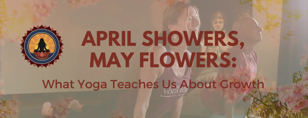 April Showers, May Flowers: What Yoga Teaches Us About Growth