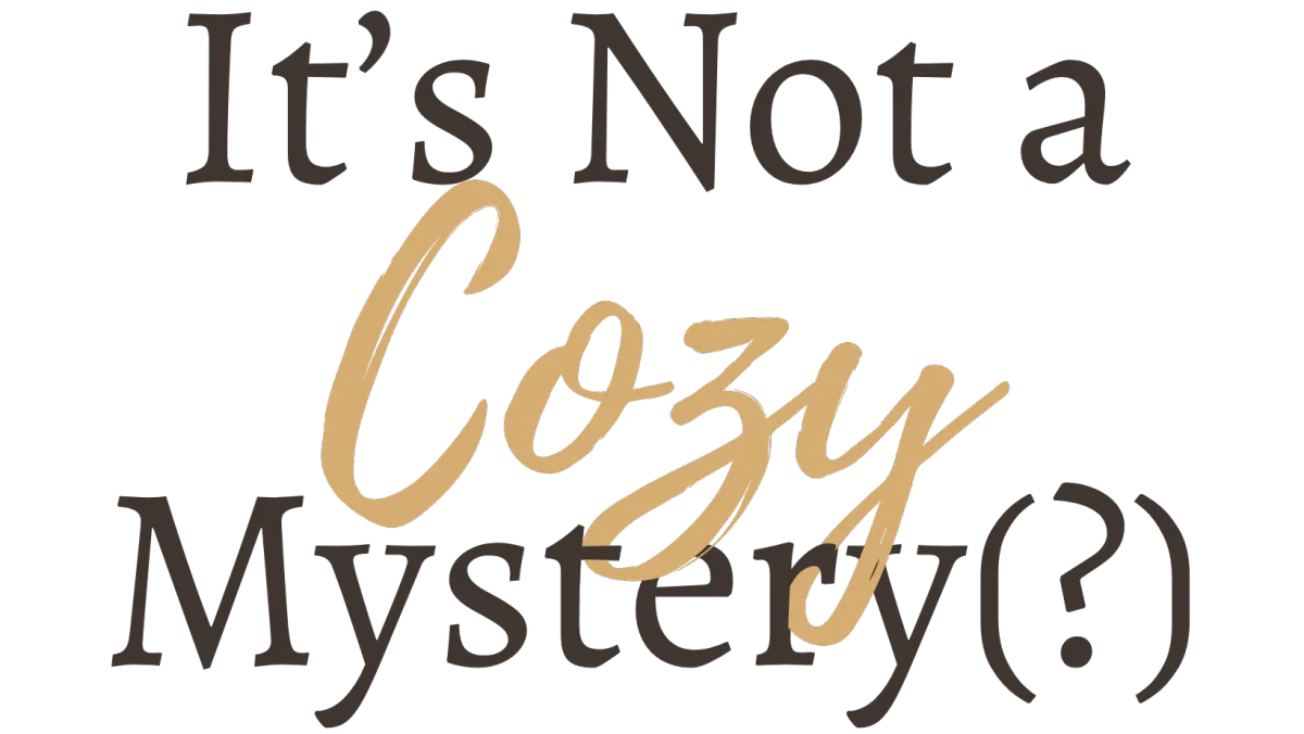 It's Not a Cozy Mystery(?)