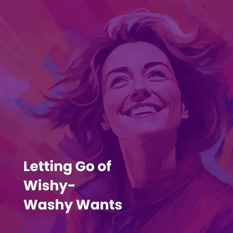 letting go of wishy-washy wants