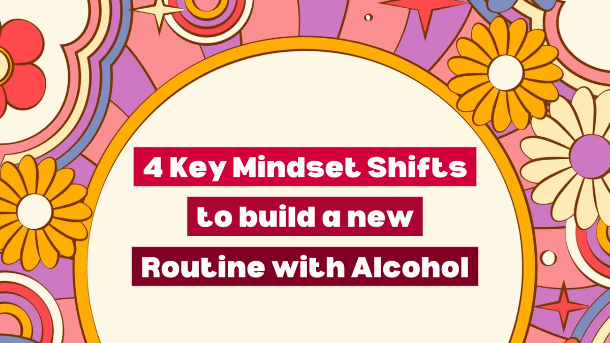 4 Key MINDSET Shifts To Build A NEW Routine With Alcohol