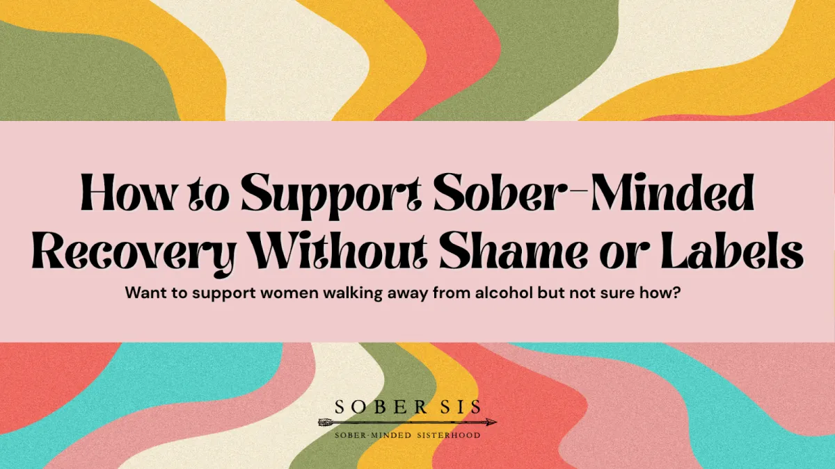 How to Support Sober-Minded Recovery Without Shame or Labels