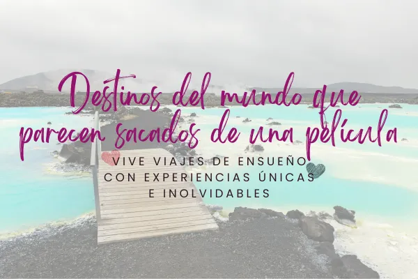 Destinos del mundo que parecen sacados de una película