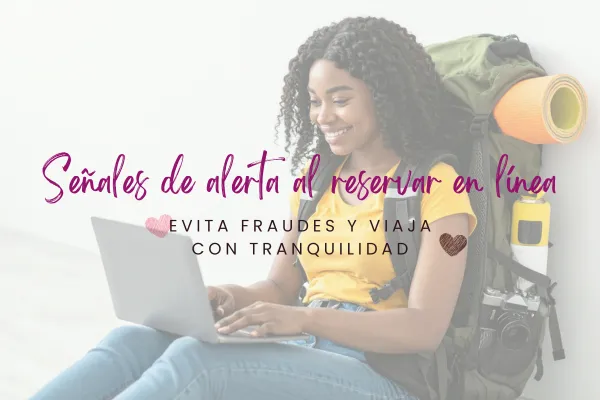 Señales de alerta al reservar viajes en línea: cómo evitar fraudes y viajar con tranquilidad