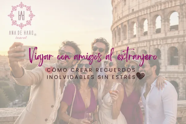 Viajar con amigos al extranjero: cómo crear recuerdos inolvidables sin estrés
