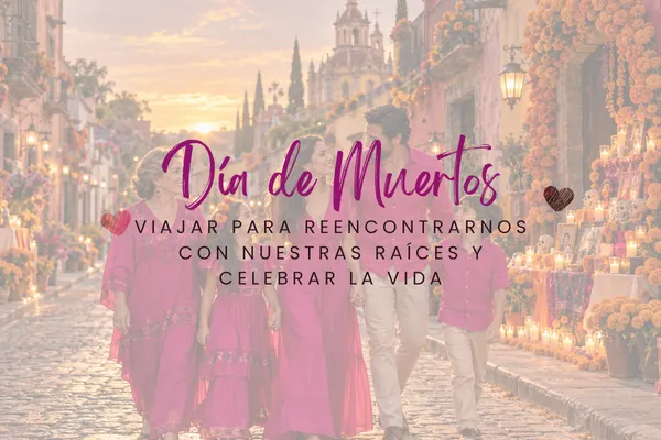 Día de Muertos: viajar para reencontrarnos con nuestras raíces y celebrar la vida