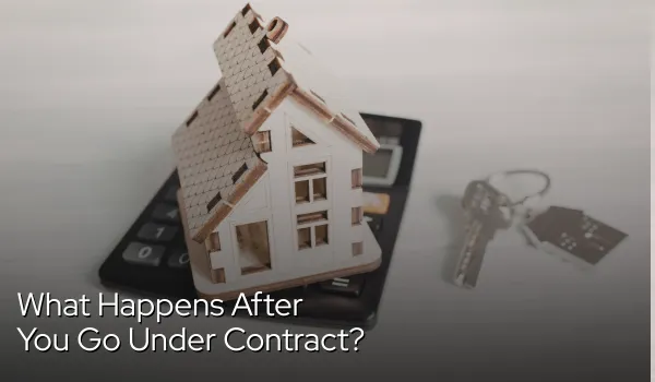 What Happens After You Go Under Contract?