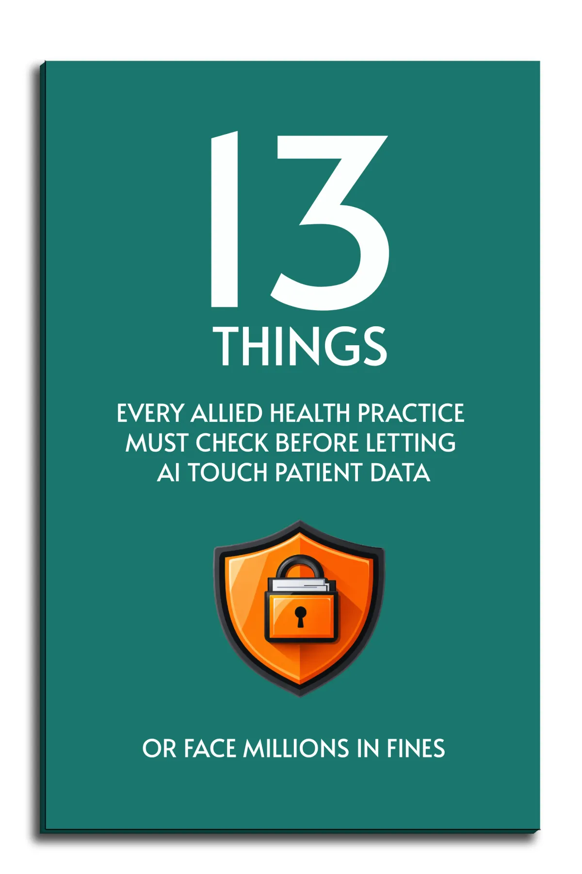 13 Things Every Allied Health Practice Must Check Before Letting AI Touch Patient Data  (or face millions in fines)