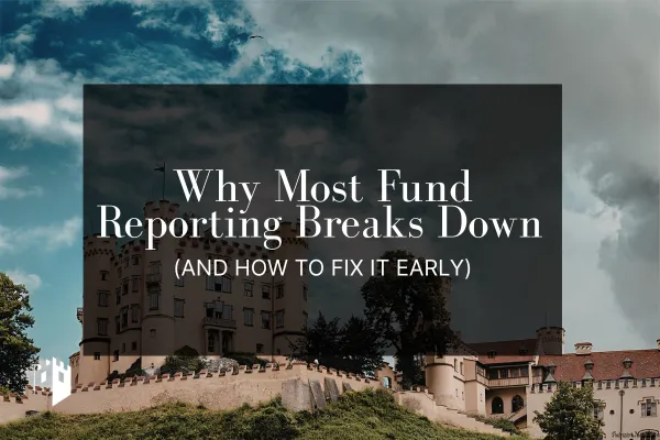 Why Most Fund Reporting Breaks Down (And How to Fix It Early)