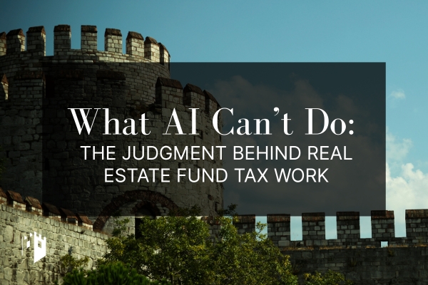 What AI Can't Do: The Judgment Behind Real Estate Fund Tax Work