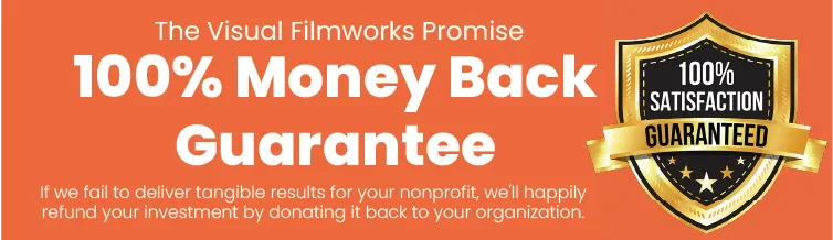 The Visual Filmworks Promise: 100% Money Back Guarantee for nonprofits.