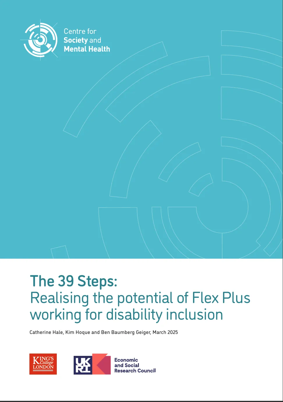 Cover of KCL Centre for Society and Mental Health Report, 'The 39 Steps: Realising the potential of Flex Plus working for disability inclusion',  by Catherine Hale, Kim Hoque, and Ben Baumberg Geiger, 2025