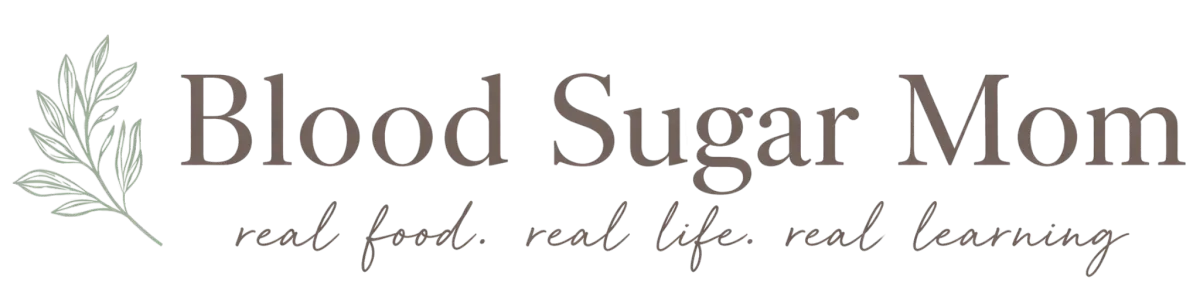 Blood Sugar Mom - Real Food, Real Life, Real learning