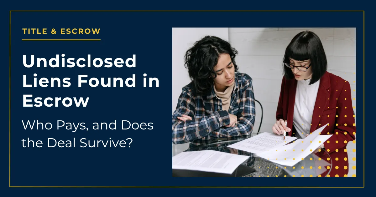 Undisclosed Liens Found in Escrow: Who Pays, and Does the Deal Survive?