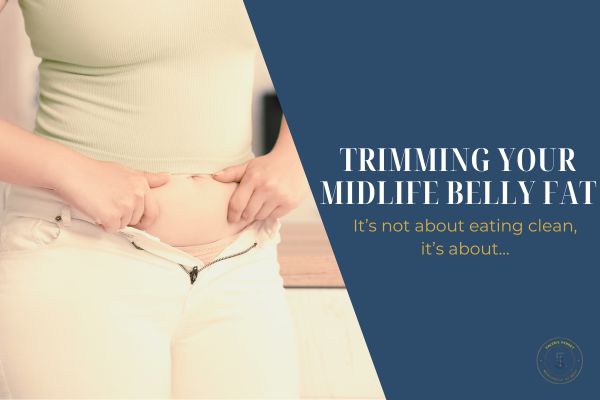 Trimming your midlife belly fat – It’s not about eating clean, it’s about…