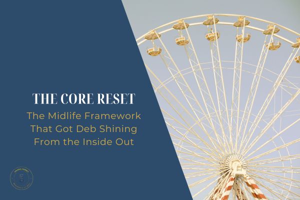 The CORE Reset – The Midlife Framework that got Deb shining from the inside out!