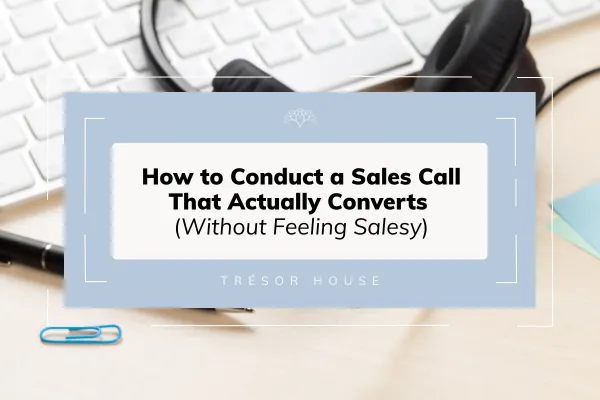 How to Conduct a Sales Call That Actually Converts (Without Feeling Salesy)