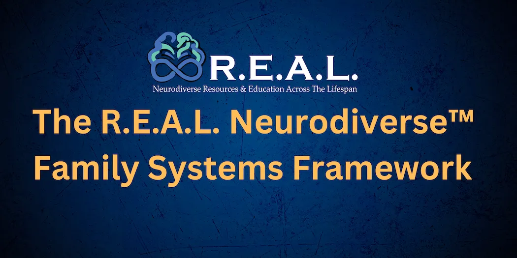 The R.EA.L. Neurodiverse™ Family Systems Framework