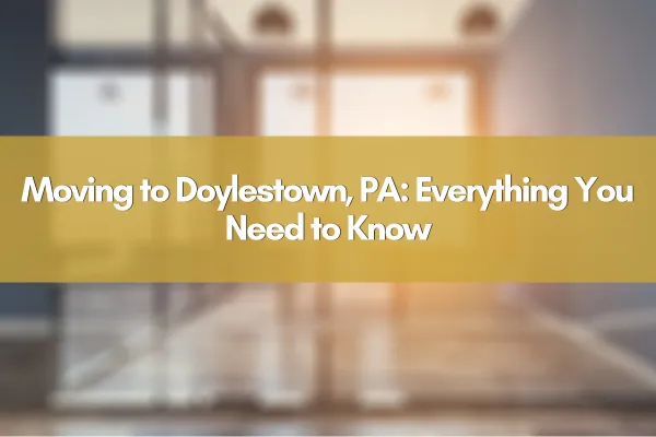 Moving to Doylestown, PA: Everything You Need to Know