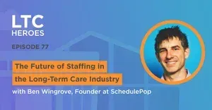 7. The Future of Staffing in the Long-Term Care Industry with Ben Wingrove, Founder at SchedulePop