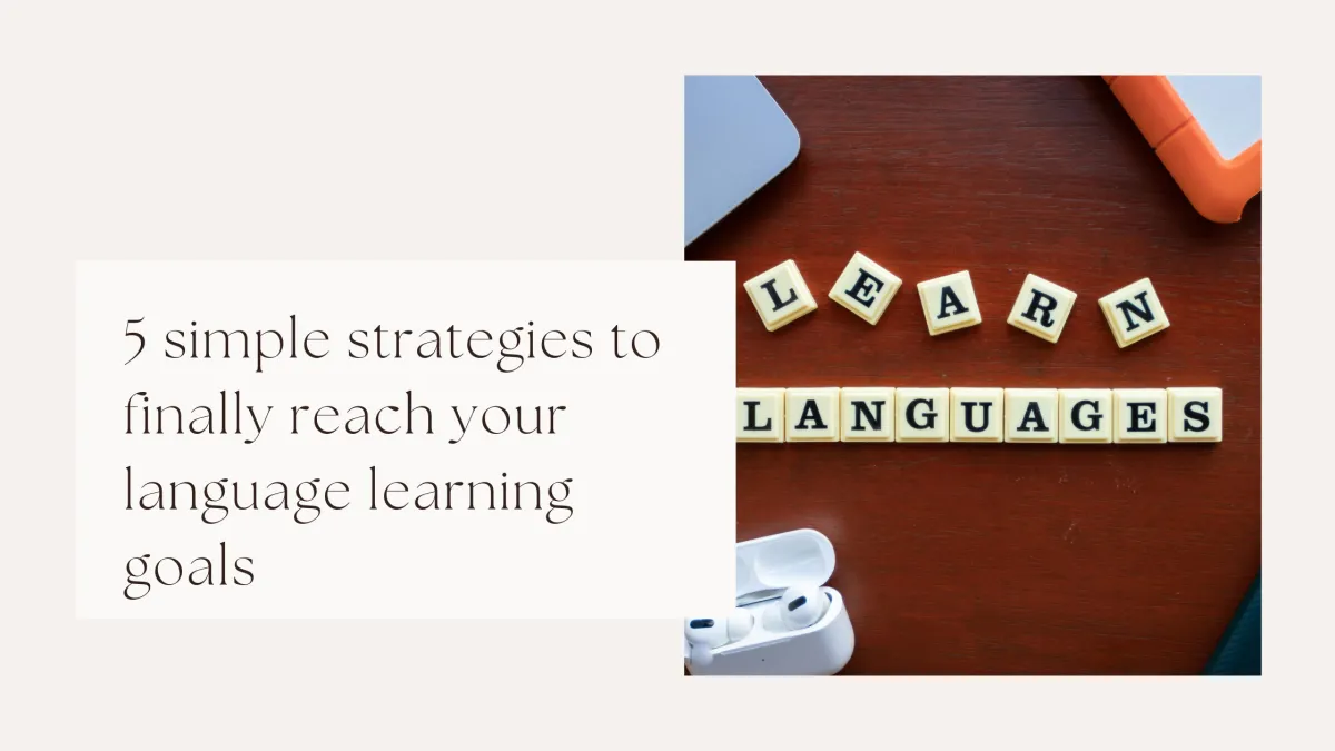 5 Simple Strategies to Finally Reach Your Language Learning Goals