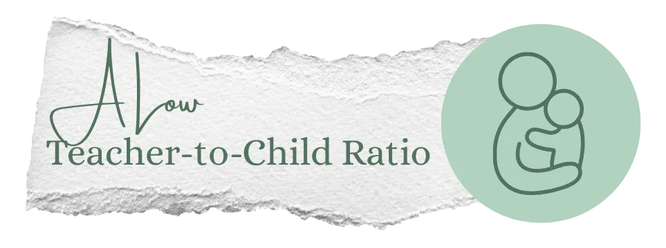a low teacher to child ratio
