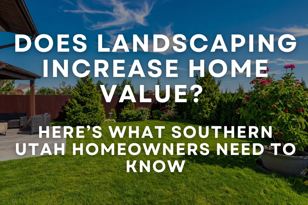 Does Landscaping Increase Home Value? Here’s What Southern Utah Homeowners Need to Know