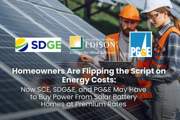 Homeowners Are Flipping the Script on Energy Costs: Now SCE, SDG&E, and PG&E May Have to Buy Power From Solar Battery Homes at Premium Rates