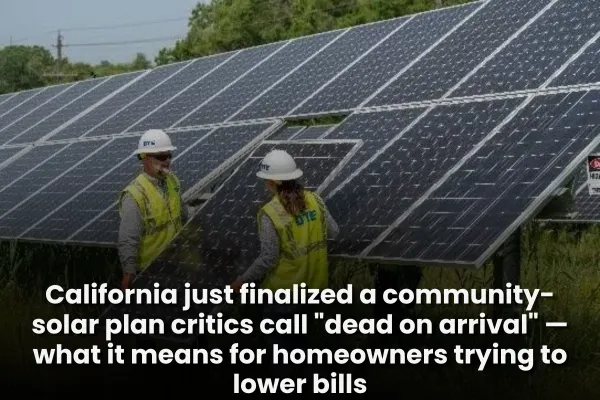 California just finalized a community-solar plan critics call "dead on arrival" — what it means for homeowners trying to lower bills