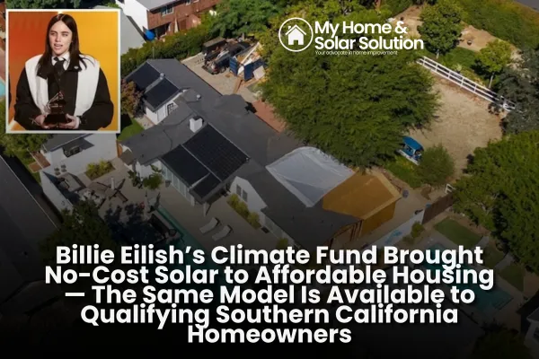 Billie Eilish’s Climate Fund Brought No-Cost Solar to Affordable Housing — The Same Model Is Available to Qualifying Southern California Homeowners