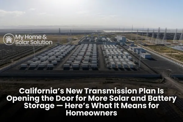 California’s New Transmission Plan Is Opening the Door for More Solar and Battery Storage — Here’s What It Means for Homeowners