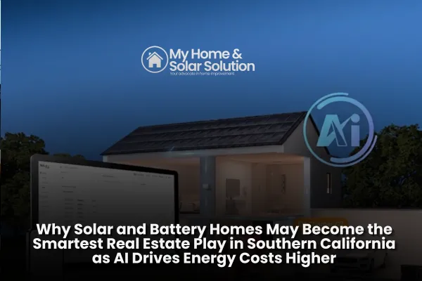 Why Solar and Battery Homes May Become the Smartest Real Estate Play in Southern California as AI Drives Energy Costs Higher