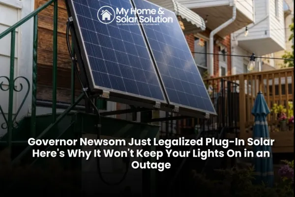 Governor Newsom Just Legalized Plug-In Solar Here's Why It Won't Keep Your Lights On in an Outage