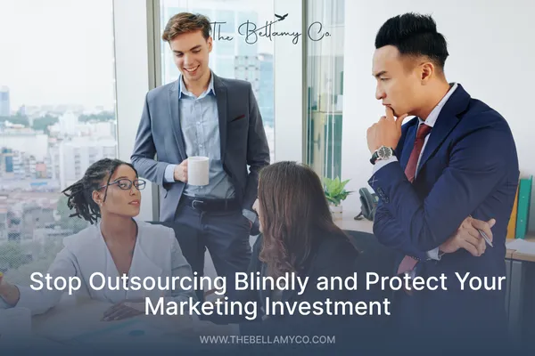 Stop Outsourcing Blindly and Protect Your Marketing Investment