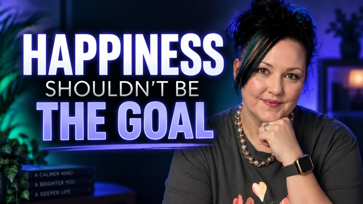 Happiness Shouldn't Be The Goal