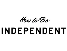 How To Be Independent