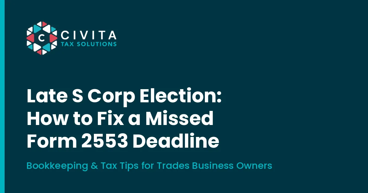 Late S Corp Election: How to Fix a Missed Form 2553 Deadline